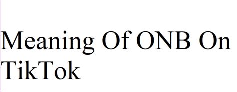 onb meaning in text|Decoding ONB: What Does It Mean on TikTok and。